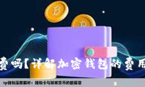 加密货币钱包收费吗？详解加密钱包的费用结构与省钱技巧