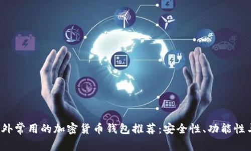 2023年国外常用的加密货币钱包推荐:安全性、功能性与使用指南