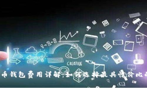 加密货币钱包费用详解:如何选择最具性价比的钱包?
