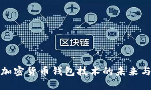 深入探讨加密货币钱包技术的未来与发展趋势