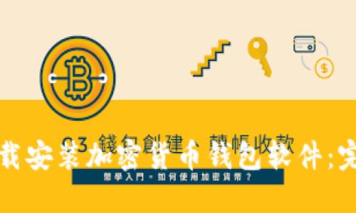 如何下载安装加密货币钱包软件:完整指南