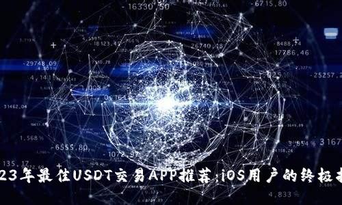 2023年最佳USDT交易APP推荐:iOS用户的终极指南