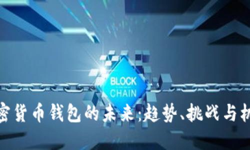 加密货币钱包的未来:趋势、挑战与机遇