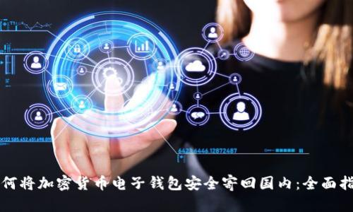 如何将加密货币电子钱包安全寄回国内:全面指南