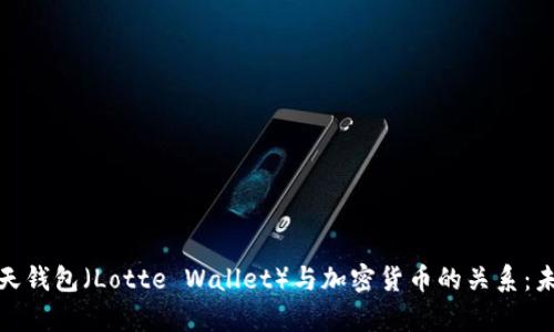 : 深入分析乐天钱包（Lotte Wallet）与加密货币的关系：未来金融的前景
