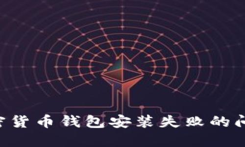 如何解决加密货币钱包安装失败的问题：全面指南
