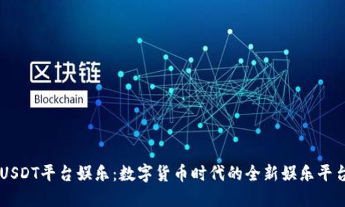USDT平台娱乐：数字货币时代的全新娱乐平台
