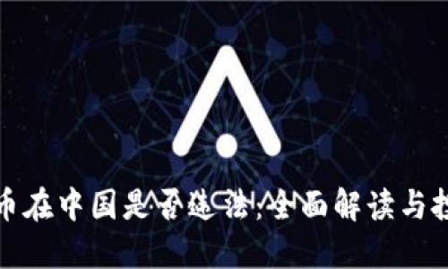 加密货币在中国是否违法:全面解读与投资指南