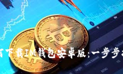 如何下载IM钱包安卓版:一步步指南