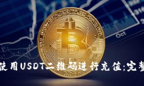如何使用USDT二维码进行充值：完整教程