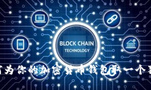 10个创意策略：如何为你的加密货币钱包取一个独特而吸引人的名字