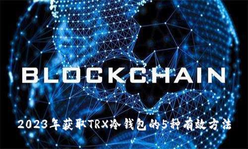 2023年获取TRX冷钱包的5种有效方法