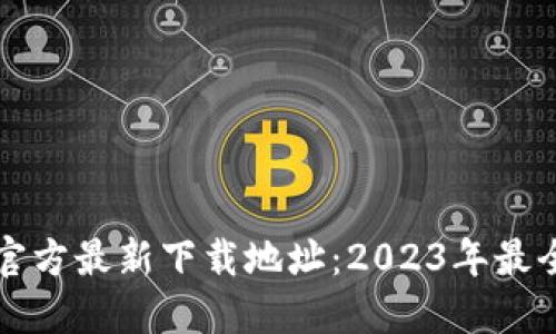 小狐钱包官方最新下载地址：2023年最全获取指南