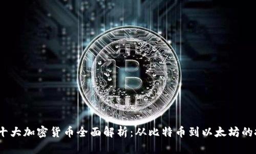 2023年十大加密货币全面解析：从比特币到以太坊的投资机会