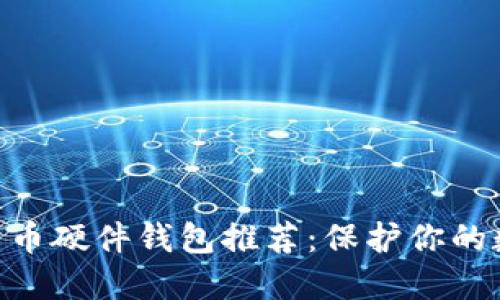 2023年最佳加密货币硬件钱包推荐：保护你的数字资产的5大选择