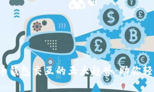 2023年加密货币钱包交互的五大趋势：助你轻松管理数字资产