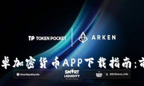 2023年最新安卓加密货币APP下载指南：前10款必备应用