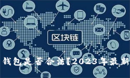 注册加密货币钱包是否合法？2023年最新监管政策解读