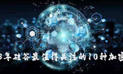2023年硅谷最值得关注的10种加密货币