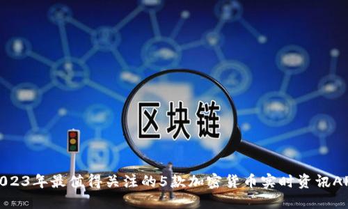 2023年最值得关注的5款加密货币实时资讯APP