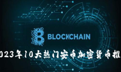 2023年10大热门安币加密货币推荐