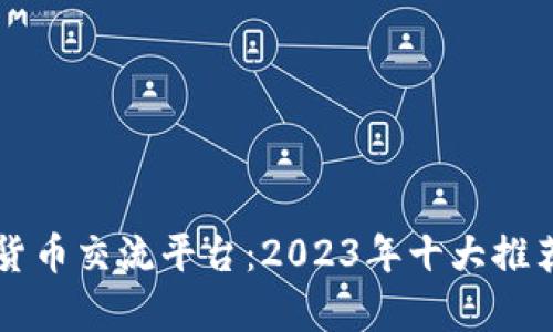 解密数字货币交流平台：2023年十大推荐平台分析