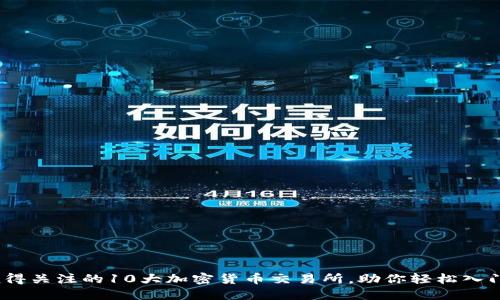 2023年值得关注的10大加密货币交易所，助你轻松入门加密市场