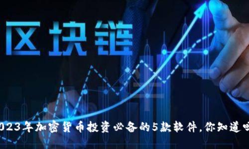 2023年加密货币投资必备的5款软件，你知道吗？