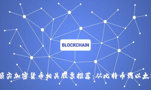 2023年三大顶尖加密货币相关股票推荐：从比特币到以太坊的投资机会