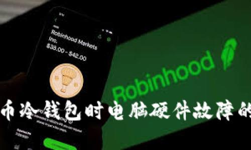 如何应对开设比特币冷钱包时电脑硬件故障的情况：5大解决方案
