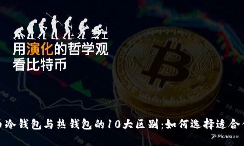 加密货币冷钱包与热钱包的10大区别：如何选择适合你的钱包