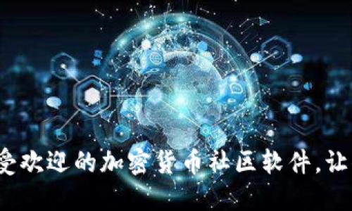 2023年十大最受欢迎的加密货币社区软件，让你的投资更智慧