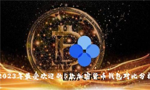 2023年最受欢迎的5款加密货币钱包对比分析