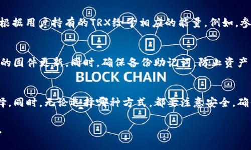   2023年冷钱包购买TRX能量的5种实用方法 / 

 guanjianci 冷钱包, 购买TRX, TRX能量, 加密货币 /guanjianci 

什么是TRX能量
在讨论如何购买TRX能量之前，我们需要先了解TRX能量的概念。TRX能量是基于TRON网络的资源之一，用于支持智能合约的执行和交易的处理。持有TRX的用户可以通过质押TRX从而获得能量，进而不需要支付高额的网络手续费。这点对于活跃使用TRON网络的用户来说尤为重要。

冷钱包的定义及优势
冷钱包，是一种离线存储加密货币的钱包。它与网络绝缘，因此被认为是非常安全的存储方式。对于像TRX这样需要频繁交易，但又希望保护资产安全的用户来说，冷钱包是一个不错的选择。冷钱包的优势不仅在于安全性，更在于它可以长时间持有资产，而无需时时关注市场波动。

选择合适的冷钱包
市场上有多种冷钱包可供选择。硬件钱包、纸钱包都是比较常见的选项。在选择冷钱包时，用户需要考虑以下几个方面：安全性、易用性以及支持的币种。硬件钱包如Ledger和Trezor通常会提供良好的安全性和用户体验，而纸钱包需要更加谨慎地保管以防丢失或损坏。

如何使用冷钱包购买TRX能量
冷钱包虽然主要用于存储，但用户也可以通过一些方式获取TRX能量。以下是五种常见的方法:

1. 通过交易所购买TRX
大部分主流交易所支持TRX的交易。在冷钱包中存储TRX之前，用户需要先在交易所中购买TRX。选择一个信誉良好的交易所，完成注册，完成用户验证后，就可以开始购买TRX。在这些交易所中，部分平台甚至允许用户直接购买并将TRX发送至自己的冷钱包中。

2. 使用去中心化交易所
去中心化交易所（DEX）如Uniswap或者PancakeSwap允许用户直接交易资产，通常支持更低的手续费。在DEX上，用户可以将其他加密货币兑换为TRX，并将其转入冷钱包。在这类交易所中，保证资产安全的一项重要工作是确保智能合约的安全性和可靠性。

3. 通过P2P平台获取TRX
P2P平台为买卖双方提供了直接交易的机会。用户可以通过比特币、以太坊等方式在P2P平台上与卖家进行交易，换取TRX。选择此方式时，注意选择信誉良好的平台和卖家，确保交易安全。

4. 质押TRX获取能量
用户在冷钱包中持有TRX后，可以通过质押获得TRX能量。TRON网络允许用户将其TRX进行质押，获得对应的能量。此过程通常需要将TRX转换为相应的资源，操作说明通常可以在TRON官方网站或者钱包支持的文档中找到。

5. 寻找参与项目的机会
很多初创项目或DApp会要求用户质押TRX作为参与的条件。在这些项目中，参与者通常能够获得奖励，包括TRX能量。有些平台甚至根据用户持有的TRX给予相应的能量。例如，参与某些NFT项目，用户可以通过质押TRX来获取相应的能量，同时还有可能获得其他代币奖励。

维护冷钱包的安全性
在购买、存储TRX能量的同时，确保冷钱包的安全性至关重要。尽量将冷钱包放在一个安全且不易被撬开的地方，定期检查硬件钱包的固件更新。同时，确保备份助记词，防止资产因丢失硬件或损坏而无法获取。

总结
获取TRX能量的途径多种多样，而冷钱包的使用则能为用户提供更高的安全性。在选择购买方式时，用户应根据自己的需求做出选择。同时，无论选择哪种方式，都要注意安全，确保护住自己的资产。在加密货币的世界中，安全始终是第一位的。只有维护好自己的资产，才能在这片充满机遇的市场中走得更远。 

通过以上的方法，希望能够帮助你更好地了解如何使用冷钱包购买TRX能量，灵活应用这些方法，使自己的TRON生态体验更加丰富。