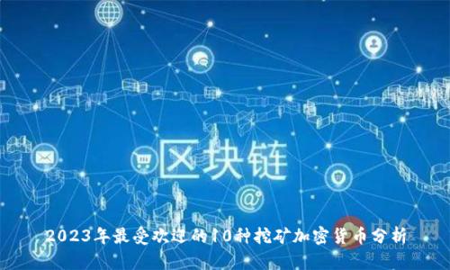 2023年最受欢迎的10种挖矿加密货币分析