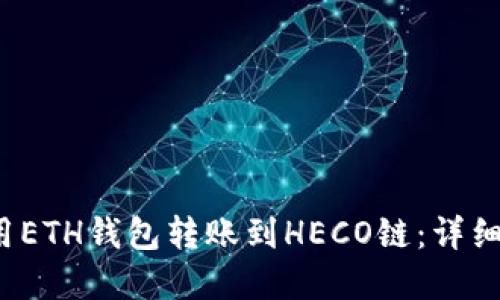 2023年如何使用ETH钱包转账到HECO链：详细指南与最佳实践