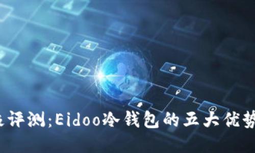 2023年终极评测：Eidoo冷钱包的五大优势与使用指南
