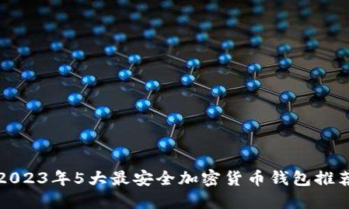 2023年5大最安全加密货币钱包推荐