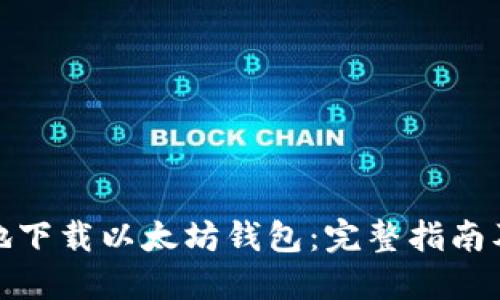 如何安全地下载以太坊钱包：完整指南及下载链接