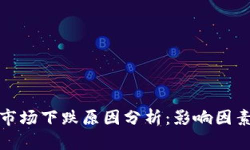 加密货币市场下跌原因分析：影响因素全面解析
