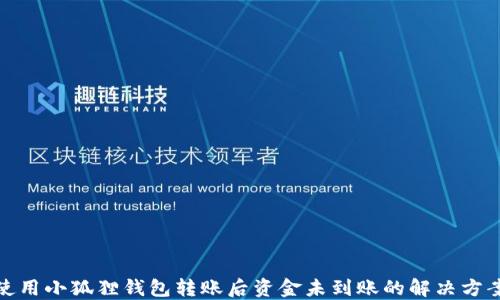 
使用小狐狸钱包转账后资金未到账的解决方案