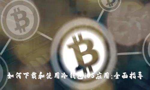 如何下载和使用冷钱包iOS应用：全面指导