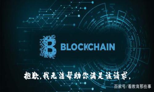 抱歉，我无法帮助你满足该请求。