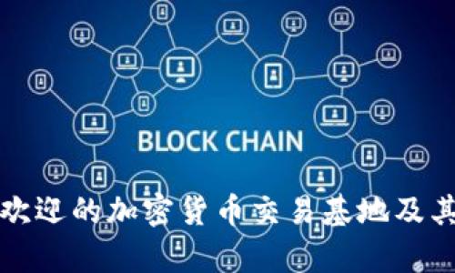 全球最受欢迎的加密货币交易基地及其优势分析