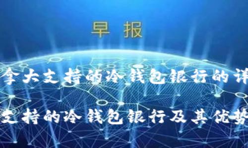 关于加拿大支持的冷钱包银行的详细介绍

加拿大支持的冷钱包银行及其优势解析