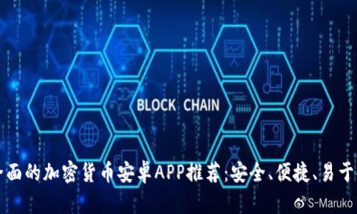 最全面的加密货币安卓APP推荐：安全、便捷、易于使用