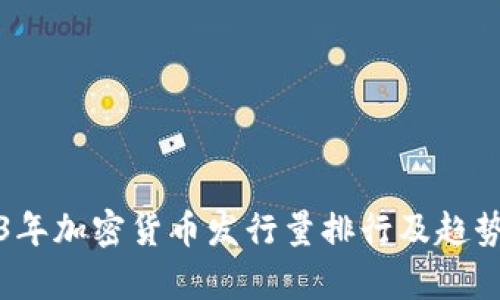 2023年加密货币发行量排行及趋势分析