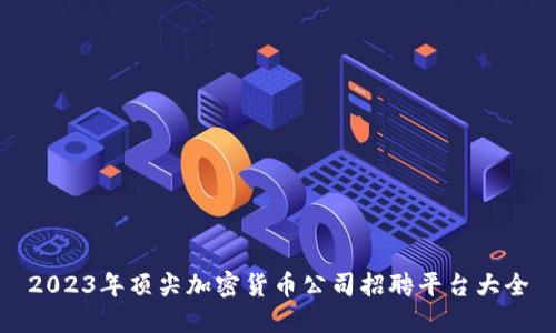 2023年顶尖加密货币公司招聘平台大全