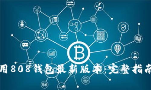 如何安全使用808钱包最新版本：完整指南与注意事项
