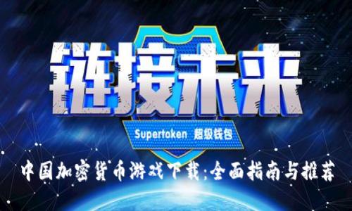 中国加密货币游戏下载：全面指南与推荐
